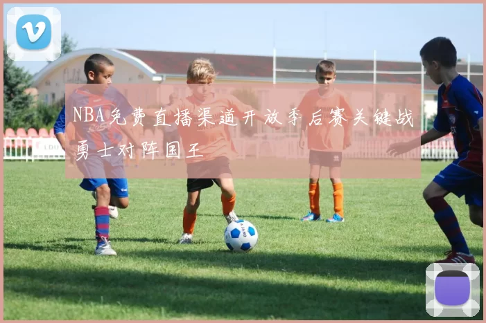 NBA免费直播渠道开放季后赛关键战勇士对阵国王