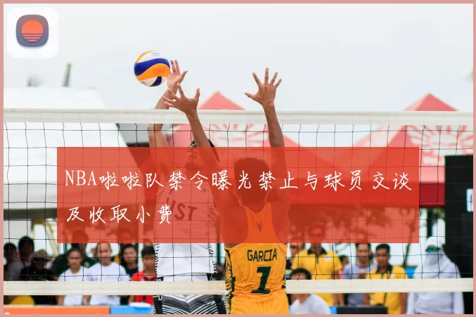 NBA啦啦队禁令曝光禁止与球员交谈及收取小费