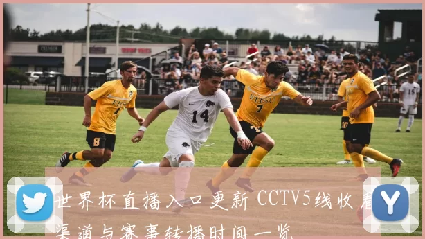 世界杯直播入口更新 CCTV5线收看渠道与赛事转播时间一览