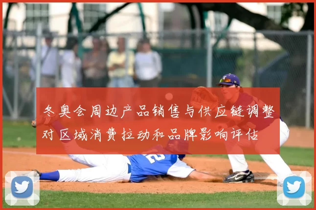 冬奥会周边产品销售与供应链调整对区域消费拉动和品牌影响评估