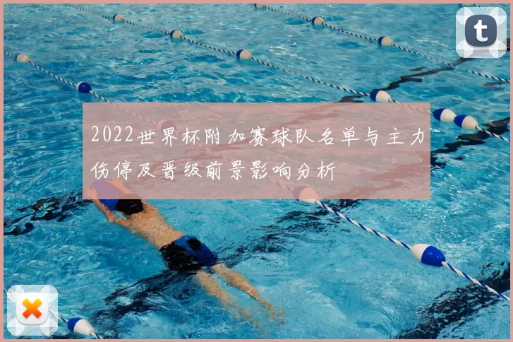 2022世界杯附加赛球队名单与主力伤停及晋级前景影响分析