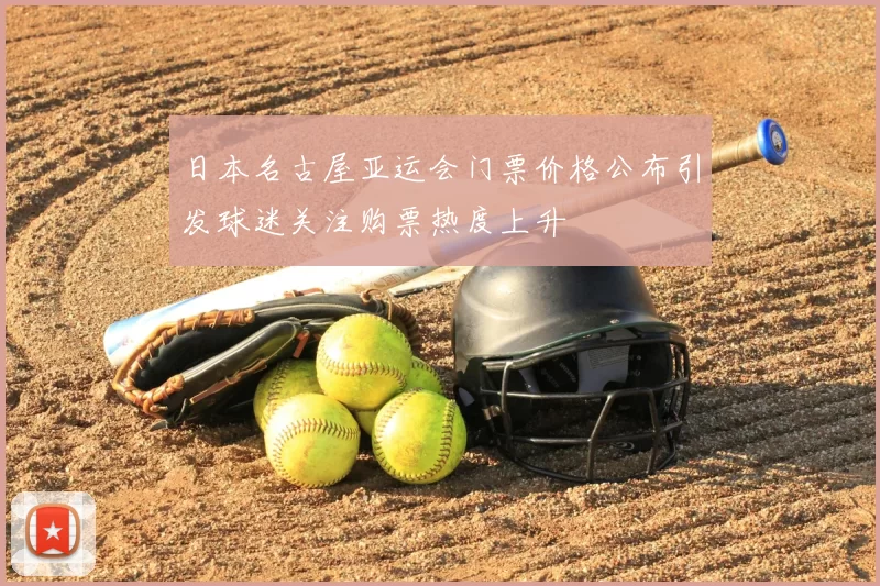 日本名古屋亚运会门票价格公布引发球迷关注购票热度上升